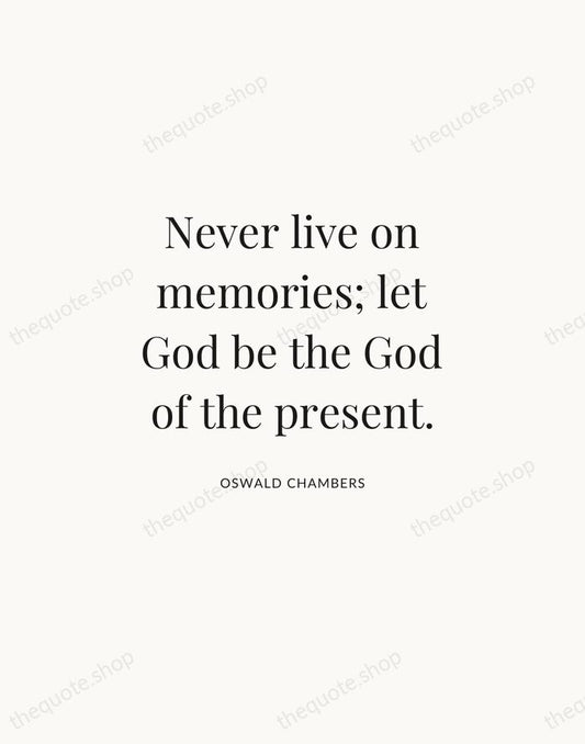 Never live on memories; let God be the God of the present. — Oswald Chambers | Printable Wall Art — Atelier Serif
