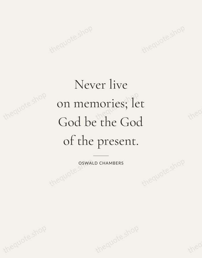 Never live on memories; let God be the God of the present. — Oswald Chambers — Gallery Rule