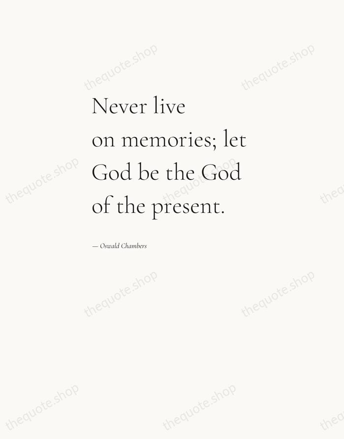 Never live on memories; let God be the God of the present. — Oswald Chambers — Editorial Left Serif