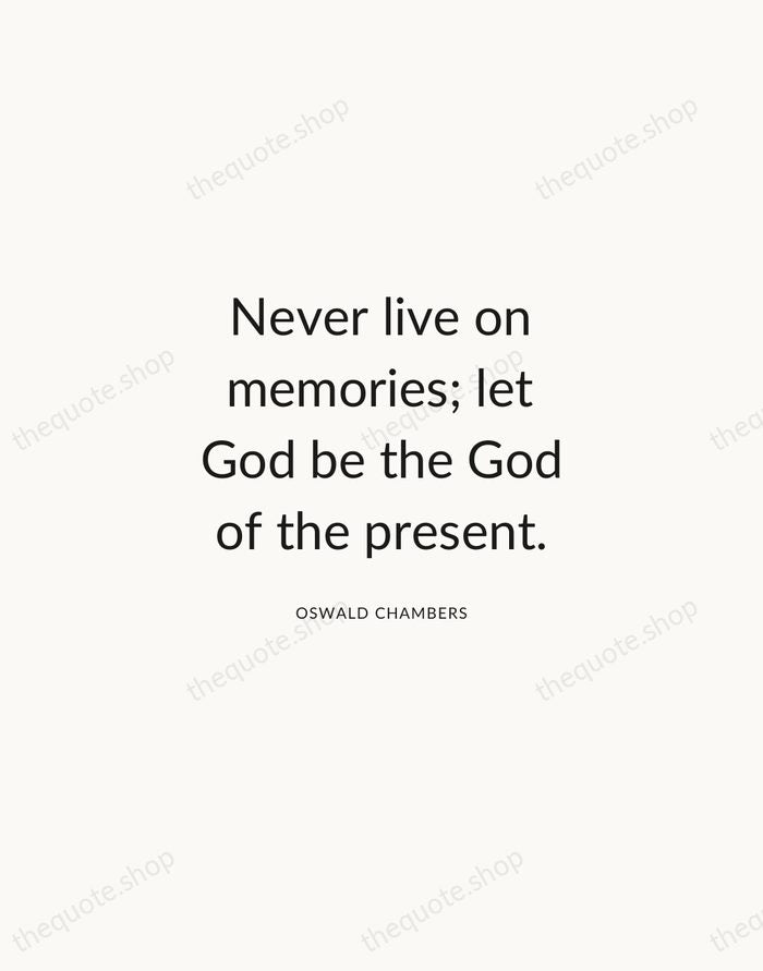 Never live on memories; let God be the God of the present. — Oswald Chambers — Modern Sans Calm