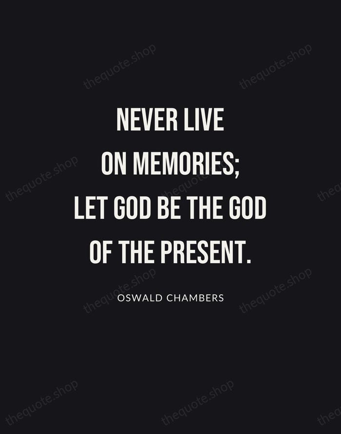 Never live on memories; let God be the God of the present. — Oswald Chambers | Printable Wall Art — Poster Condensed
