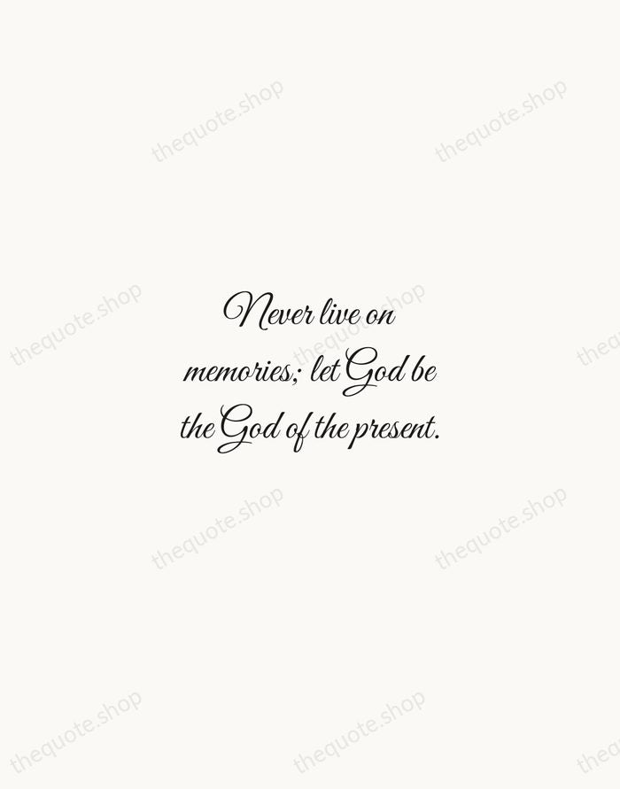 Never live on memories; let God be the God of the present. — Oswald Chambers — Script Whisper