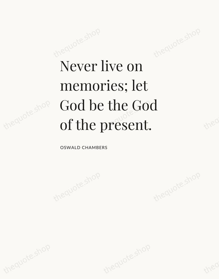 Never live on memories; let God be the God of the present. — Oswald Chambers — Asymmetric Left