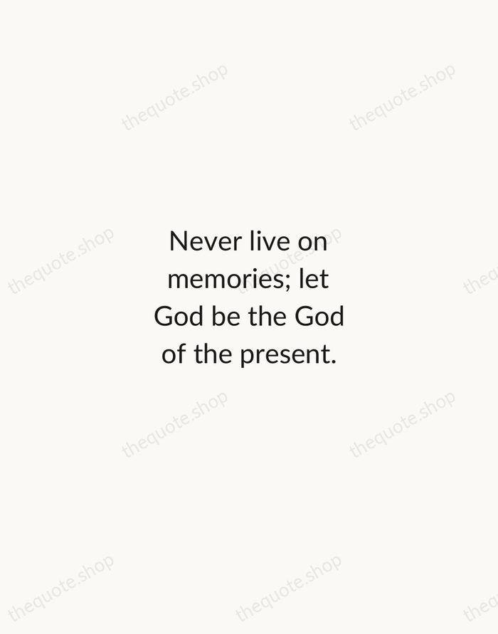 Never live on memories; let God be the God of the present. — Oswald Chambers — Minimal Unsigned