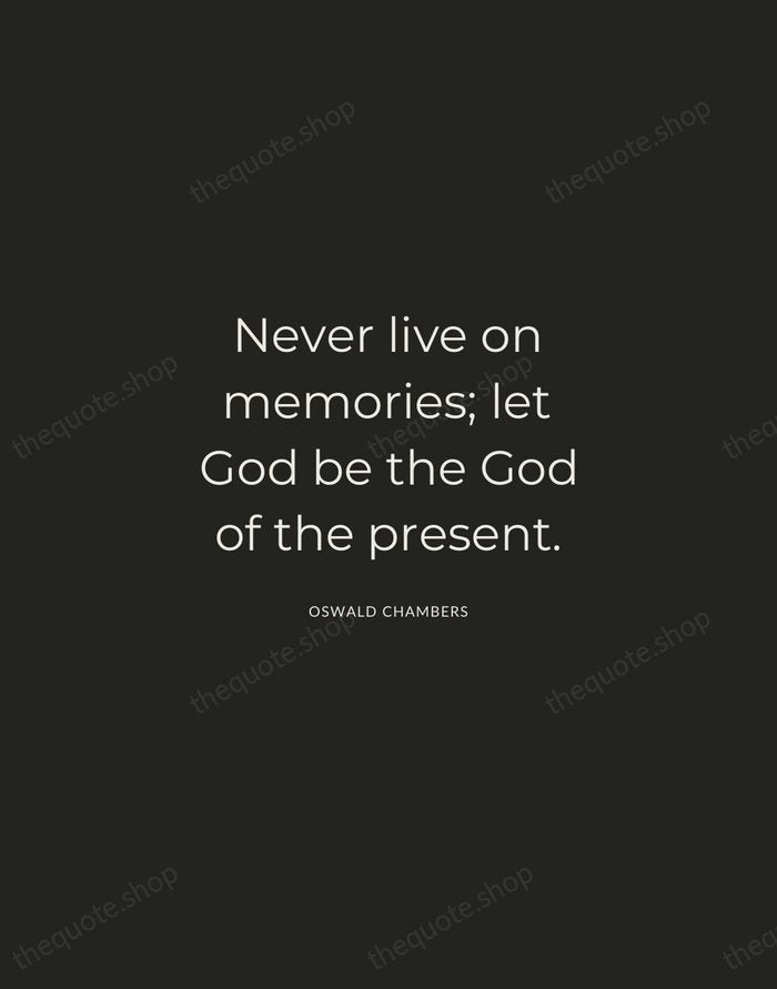 Never live on memories; let God be the God of the present. — Oswald Chambers — Charcoal Sans