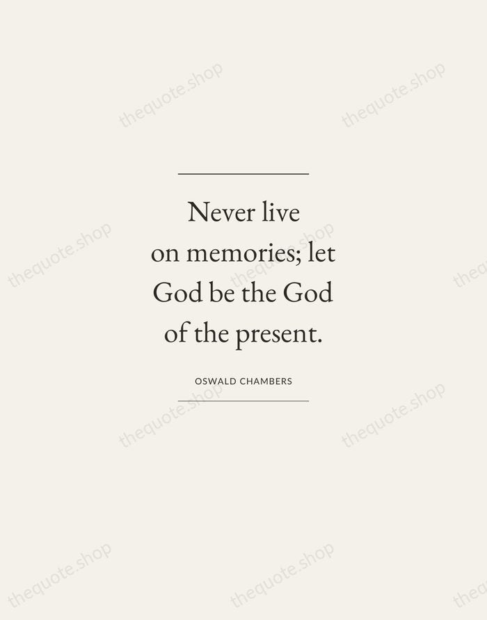 Never live on memories; let God be the God of the present. — Oswald Chambers — Gallery Frame