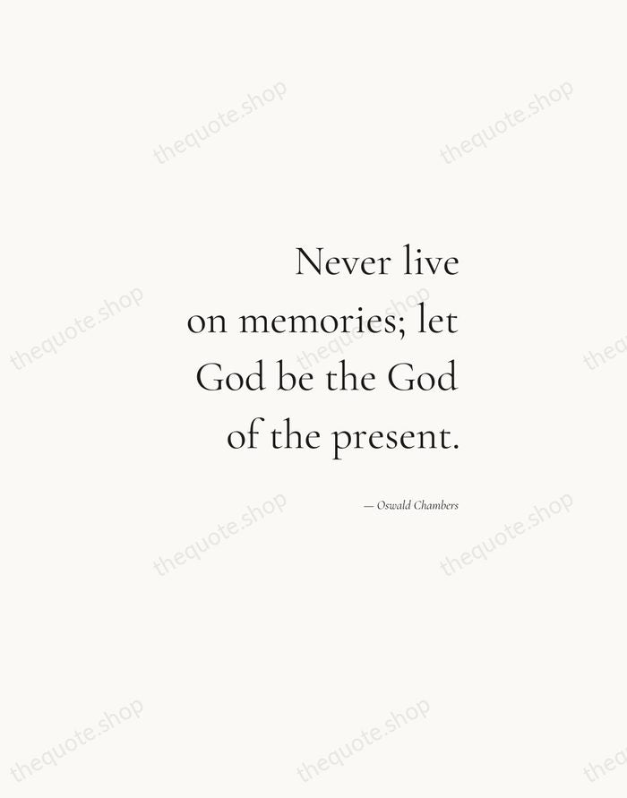 Never live on memories; let God be the God of the present. — Oswald Chambers — Soft Serif Right
