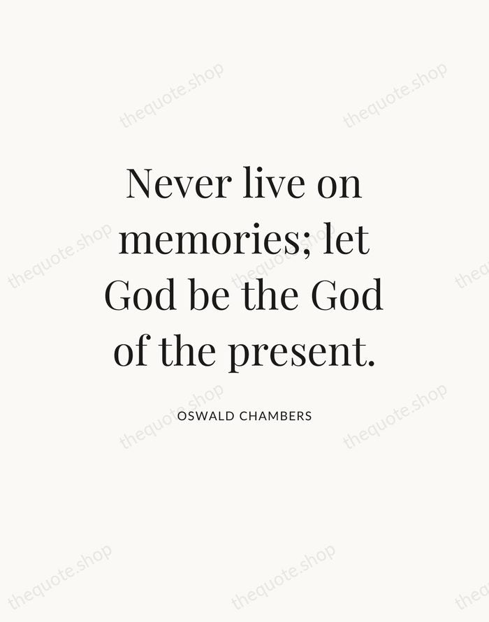 Never live on memories; let God be the God of the present. — Oswald Chambers — Statement Serif