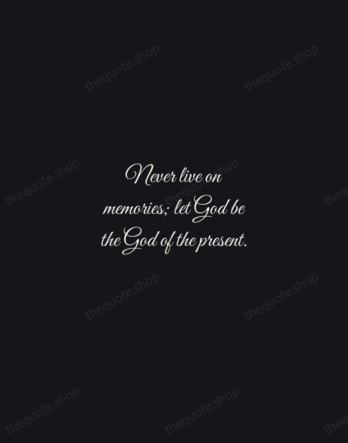 Never live on memories; let God be the God of the present. — Oswald Chambers — Night Script