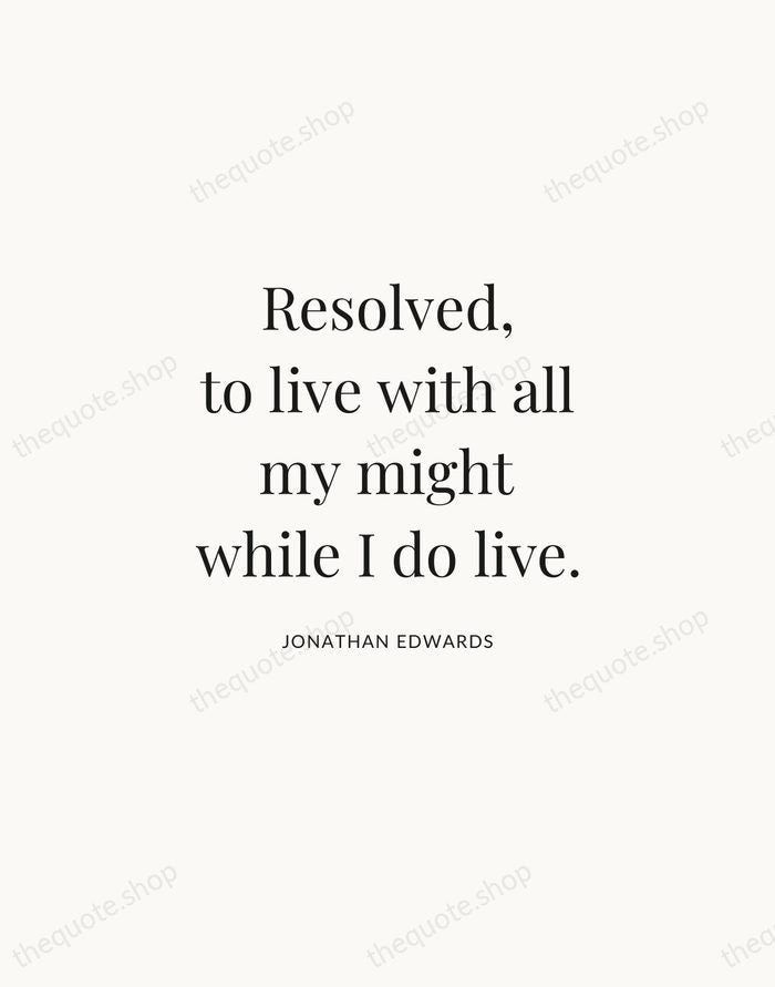 Resolved, to live with all my might while I do live. — Jonathan Edwards | Printable Wall Art — Atelier Serif