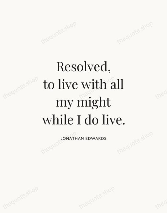 Resolved, to live with all my might while I do live. — Jonathan Edwards | Printable Wall Art — Atelier Serif
