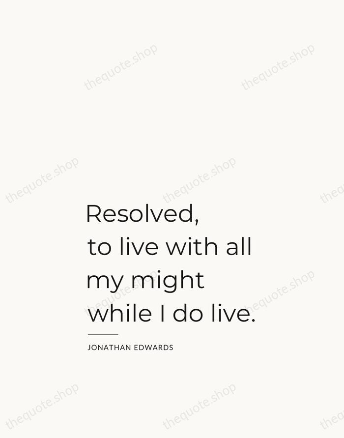 Resolved, to live with all my might while I do live. — Jonathan Edwards — Studio Left