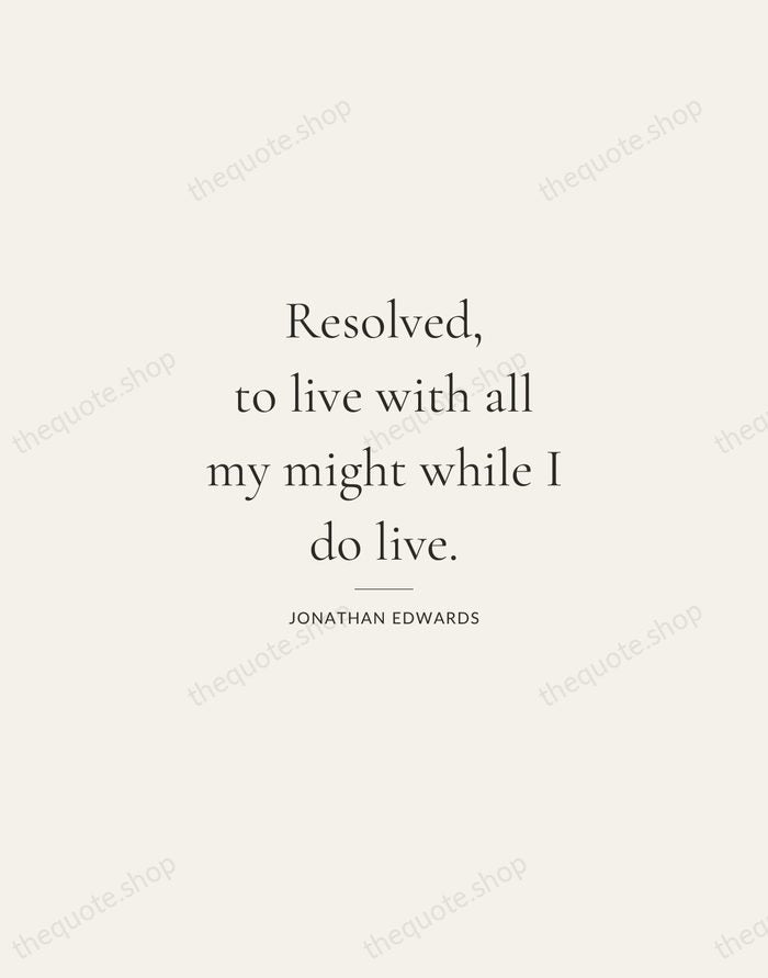 Resolved, to live with all my might while I do live. — Jonathan Edwards — Gallery Rule