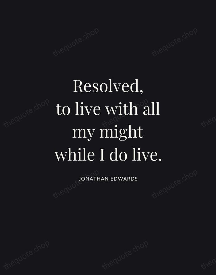 Resolved, to live with all my might while I do live. — Jonathan Edwards | Printable Wall Art — Midnight Serif