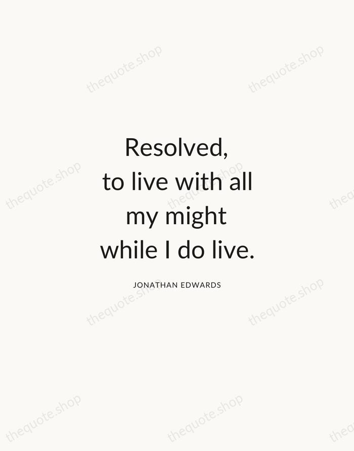 Resolved, to live with all my might while I do live. — Jonathan Edwards — Modern Sans Calm