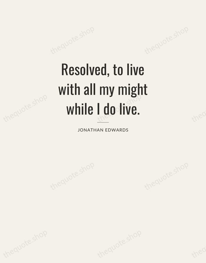 Resolved, to live with all my might while I do live. — Jonathan Edwards — Letterpress Caps