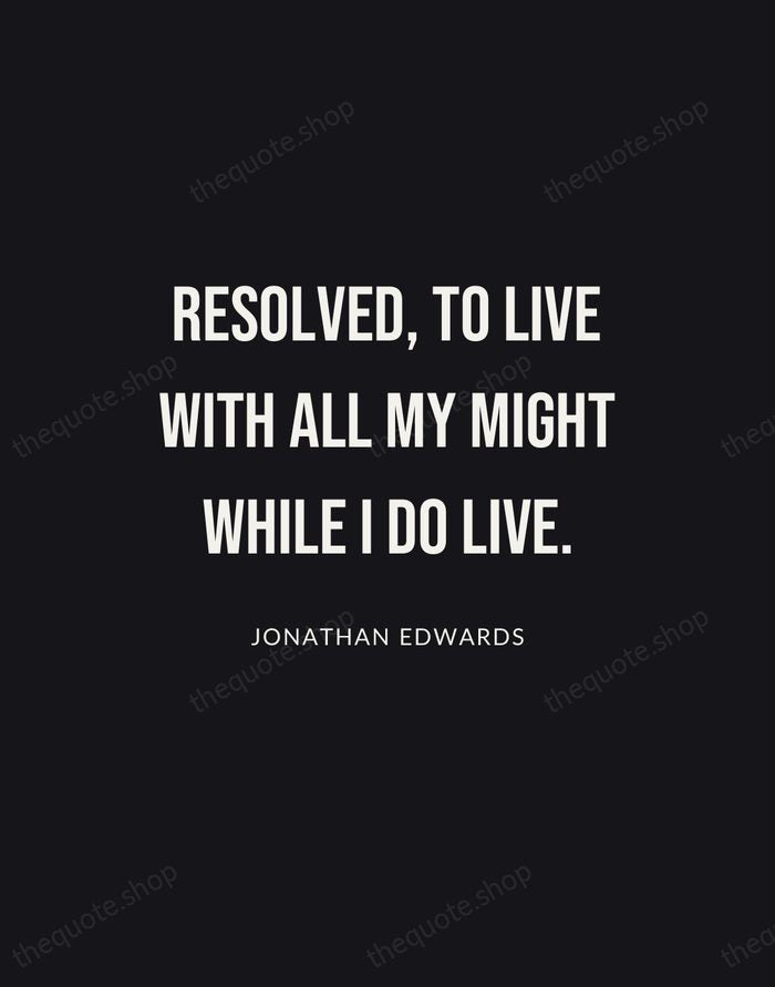 Resolved, to live with all my might while I do live. — Jonathan Edwards | Printable Wall Art — Poster Condensed