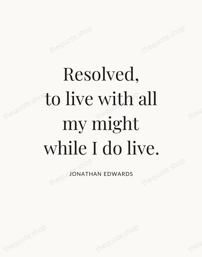 Resolved, to live with all my might while I do live. — Jonathan Edwards — Statement Serif
