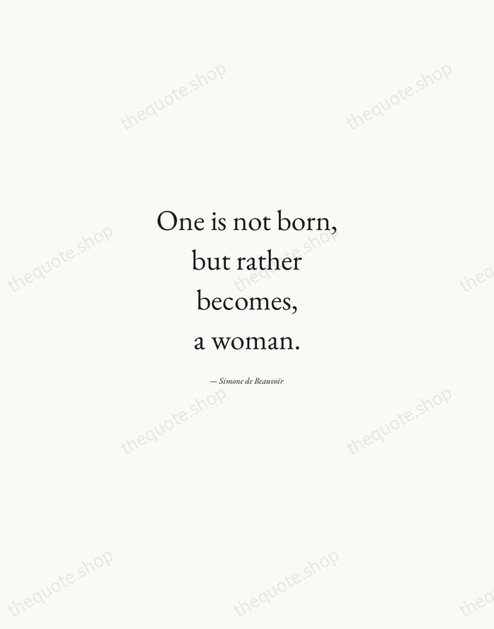 One is not born, but rather becomes, a woman. — Simone de Beauvoir — Quiet Garamond
