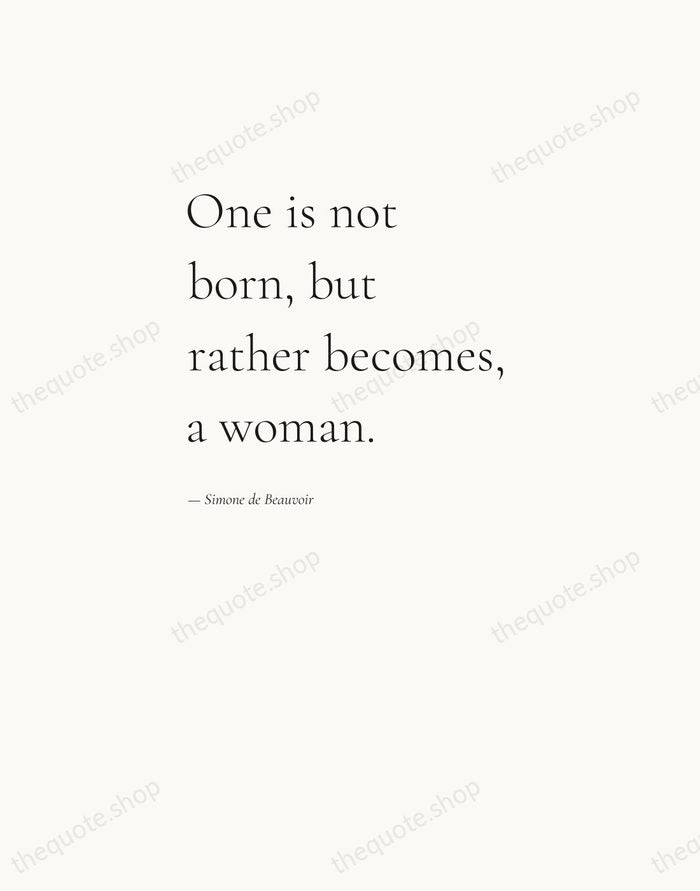 One is not born, but rather becomes, a woman. — Simone de Beauvoir — Editorial Left Serif