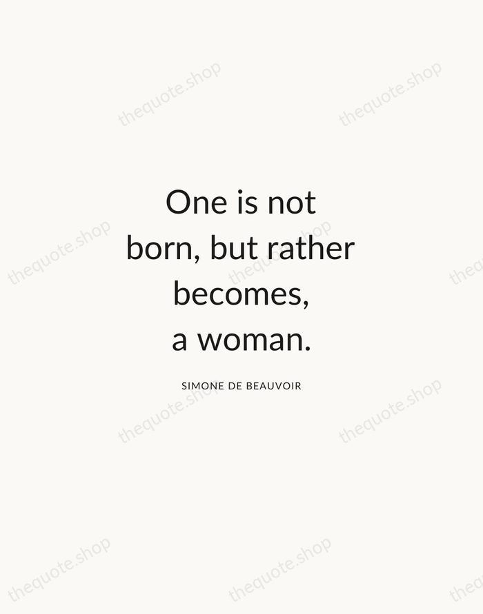 One is not born, but rather becomes, a woman. — Simone de Beauvoir — Modern Sans Calm