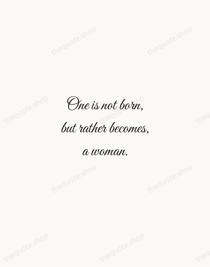 One is not born, but rather becomes, a woman. — Simone de Beauvoir — Script Whisper