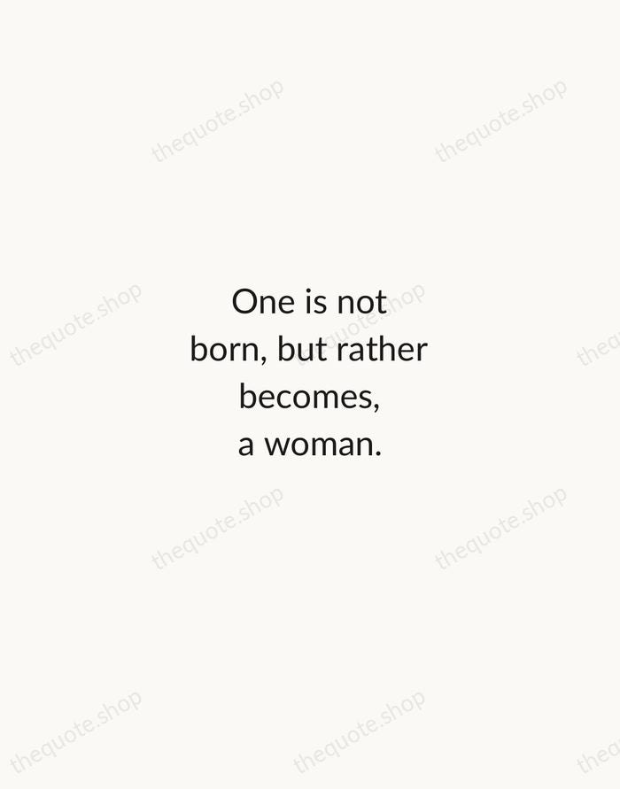 One is not born, but rather becomes, a woman. — Simone de Beauvoir — Minimal Unsigned