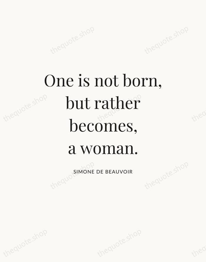 One is not born, but rather becomes, a woman. — Simone de Beauvoir — Statement Serif