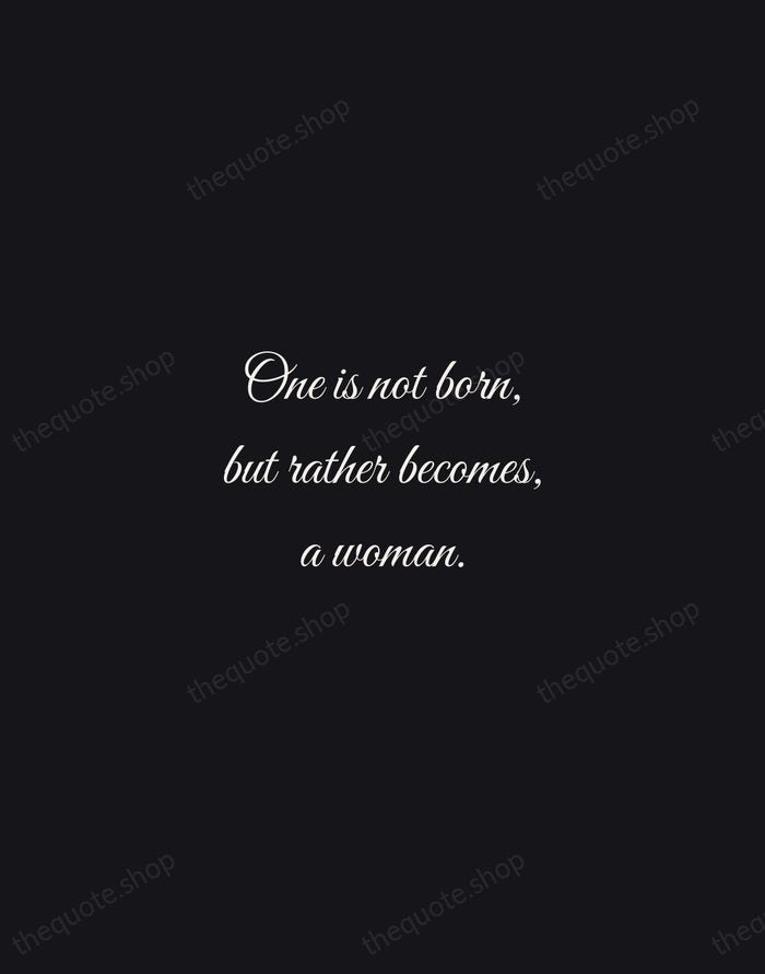 One is not born, but rather becomes, a woman. — Simone de Beauvoir — Night Script