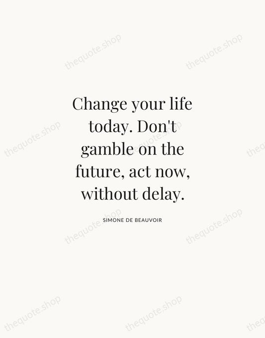 Change your life today. Don't gamble on the future, act now, without… — Simone de Beauvoir | Printable Wall Art — Atelier Serif