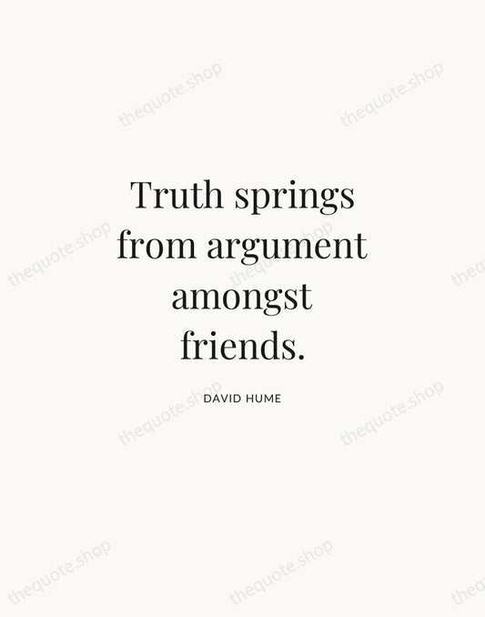 Truth springs from argument amongst friends. — David Hume | Printable Wall Art — Atelier Serif