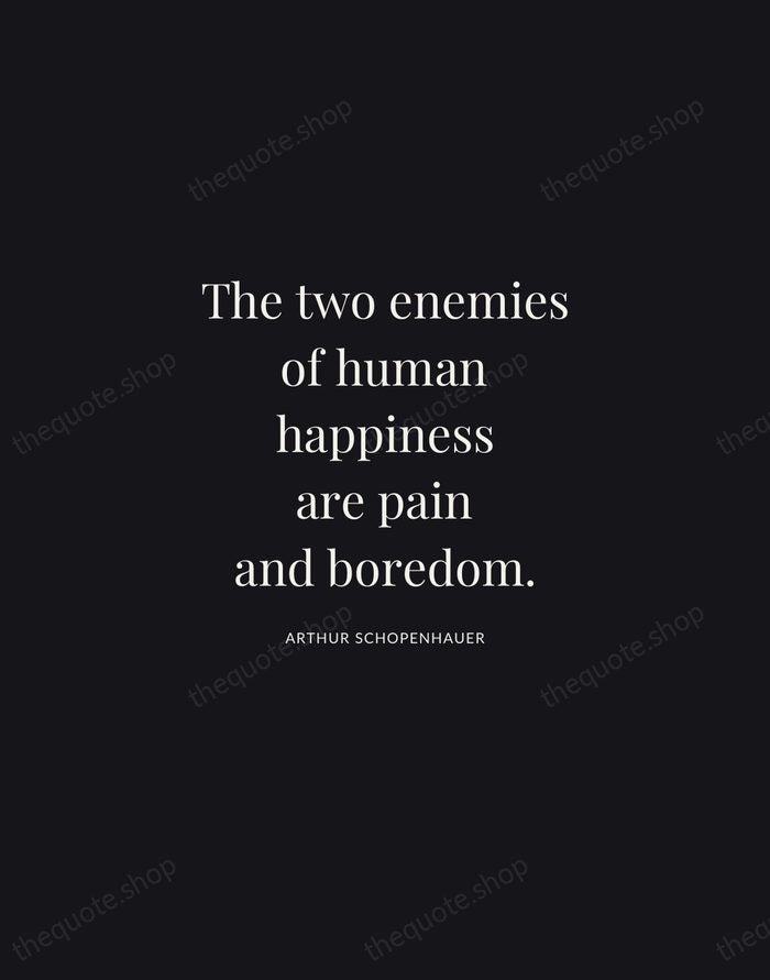 The two enemies of human happiness are pain and boredom. — Arthur Schopenhauer | Printable Wall Art — Midnight Serif
