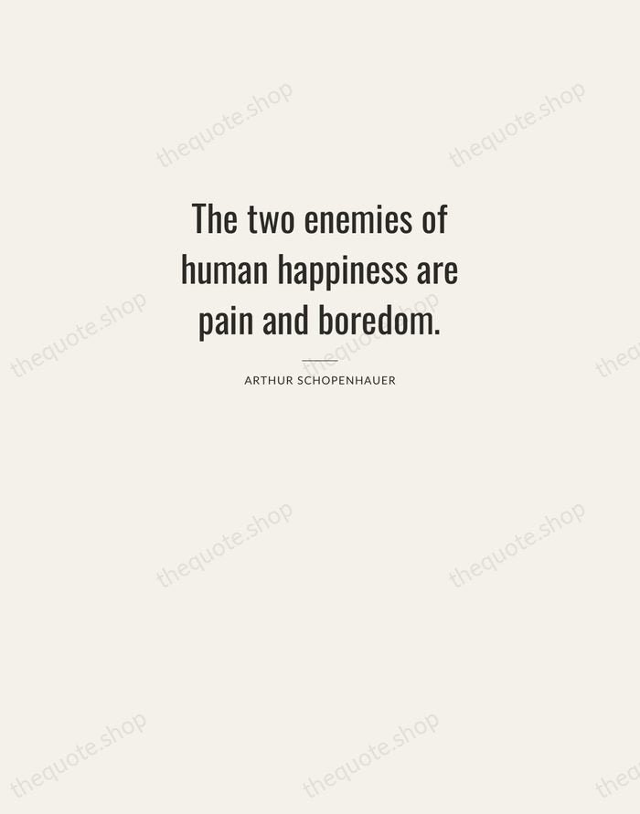 The two enemies of human happiness are pain and boredom. — Arthur Schopenhauer — Letterpress Caps