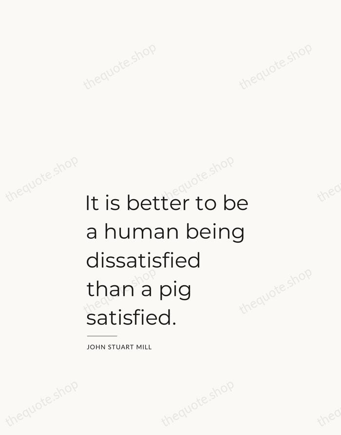 It is better to be a human being dissatisfied than a pig… — John Stuart Mill — Studio Left