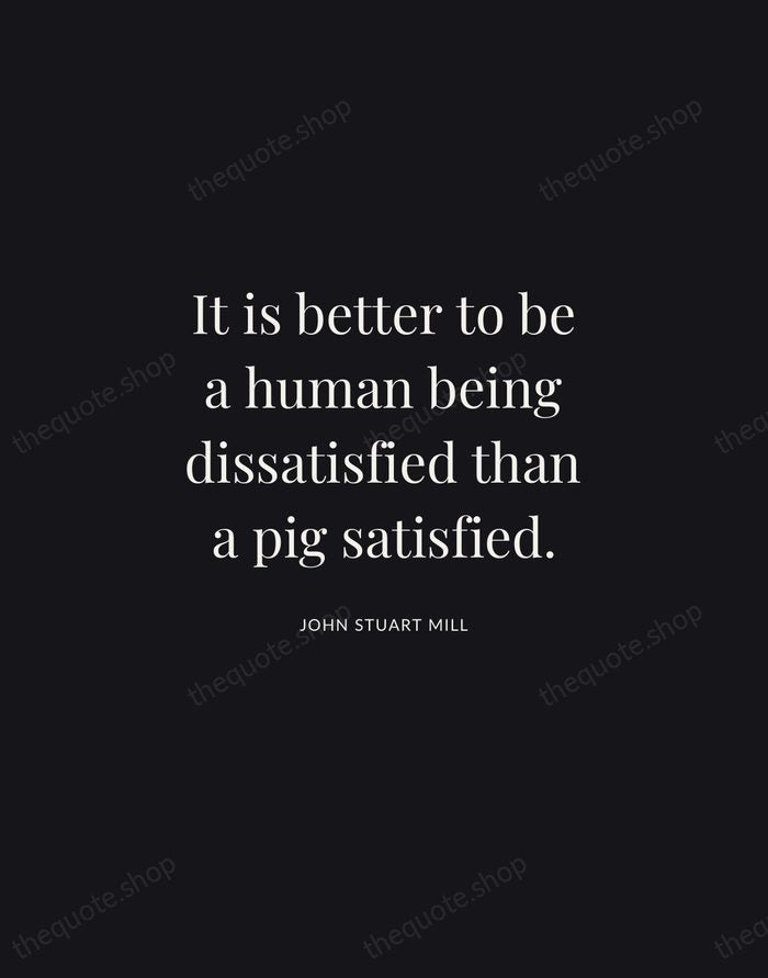It is better to be a human being dissatisfied than a pig… — John Stuart Mill | Printable Wall Art — Midnight Serif