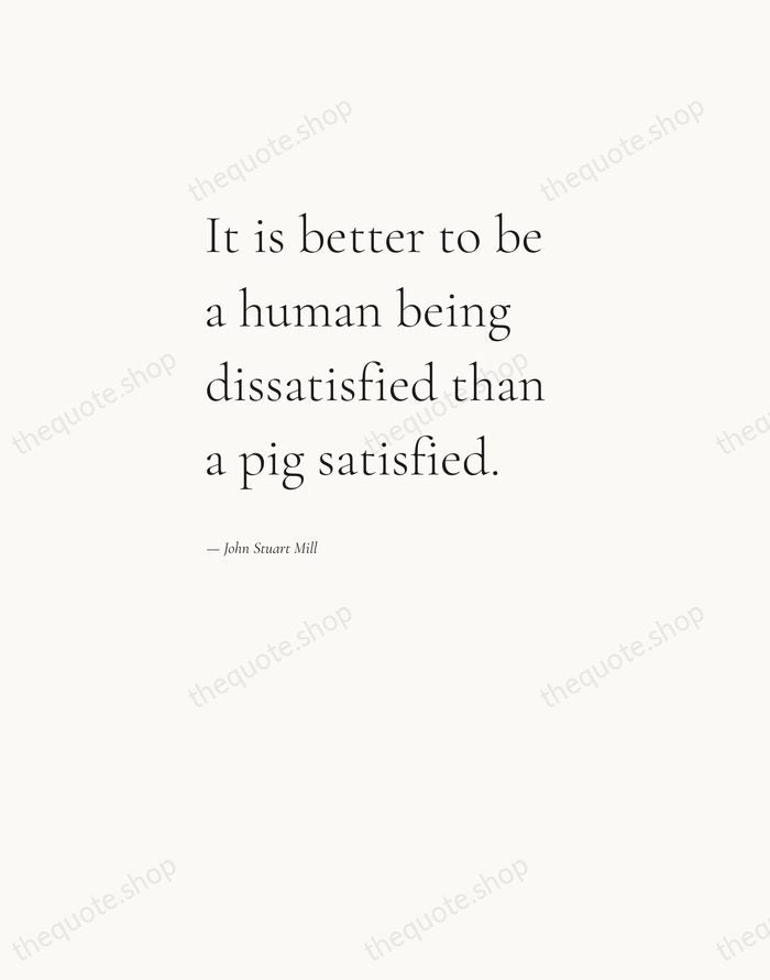 It is better to be a human being dissatisfied than a pig… — John Stuart Mill — Editorial Left Serif