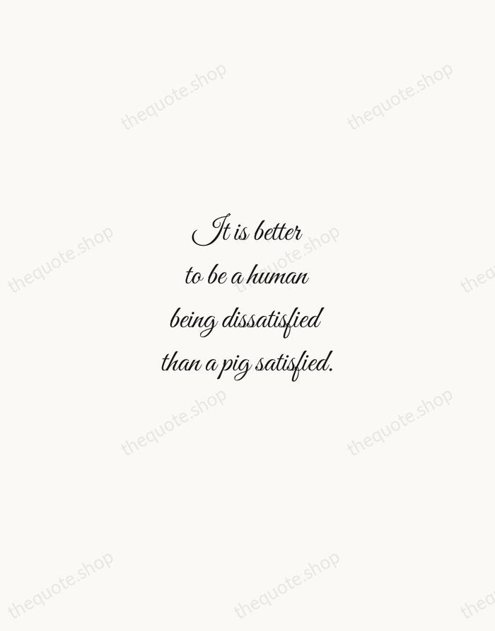 It is better to be a human being dissatisfied than a pig… — John Stuart Mill — Script Whisper