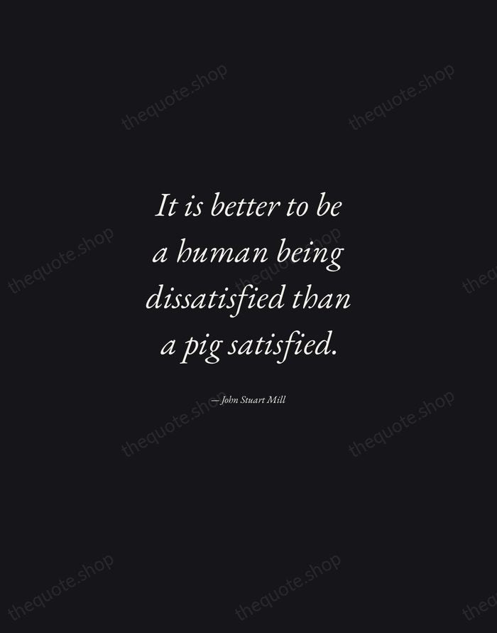 It is better to be a human being dissatisfied than a pig… — John Stuart Mill — Manuscript Italic
