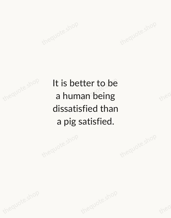 It is better to be a human being dissatisfied than a pig… — John Stuart Mill — Minimal Unsigned