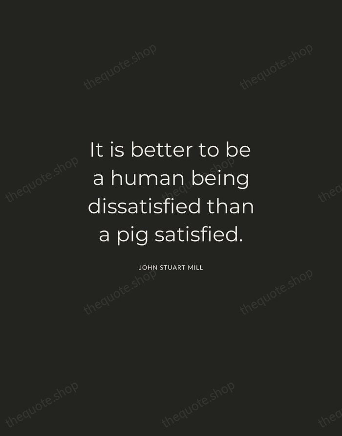 It is better to be a human being dissatisfied than a pig… — John Stuart Mill — Charcoal Sans