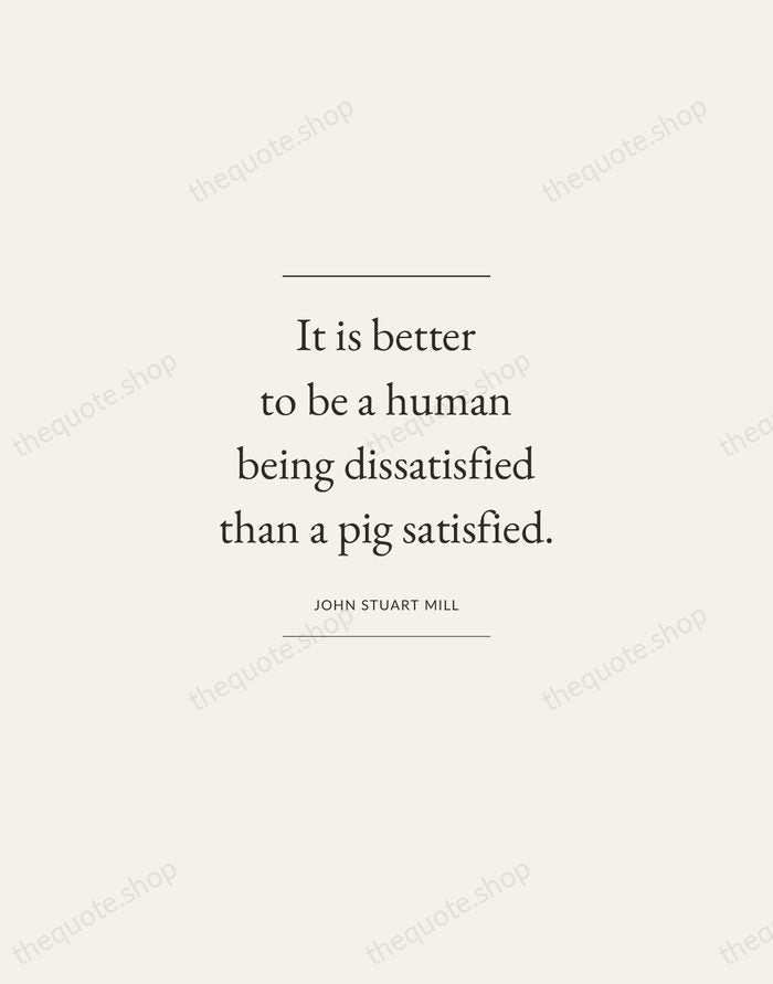 It is better to be a human being dissatisfied than a pig… — John Stuart Mill — Gallery Frame