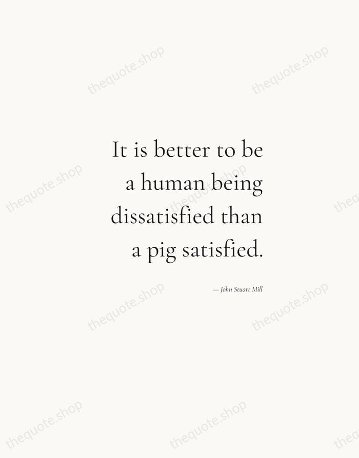 It is better to be a human being dissatisfied than a pig… — John Stuart Mill — Soft Serif Right