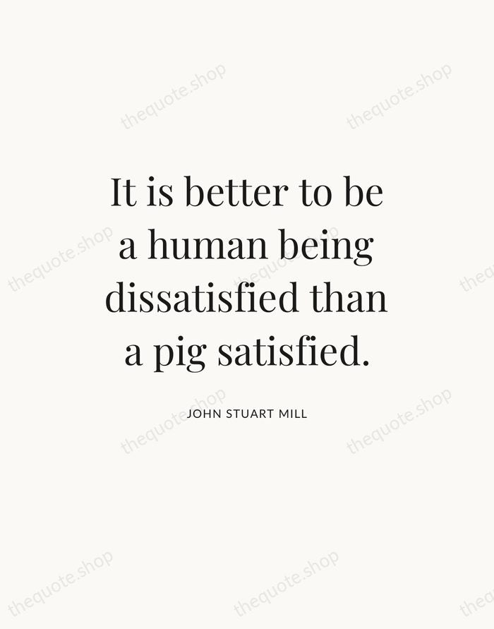 It is better to be a human being dissatisfied than a pig… — John Stuart Mill — Statement Serif