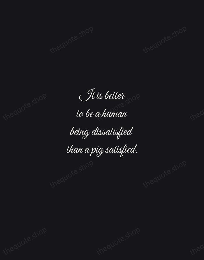 It is better to be a human being dissatisfied than a pig… — John Stuart Mill — Night Script