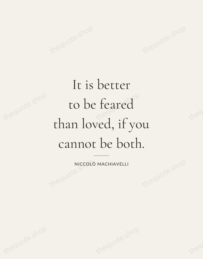 It is better to be feared than loved, if you cannot be… — Niccolò Machiavelli — Gallery Rule