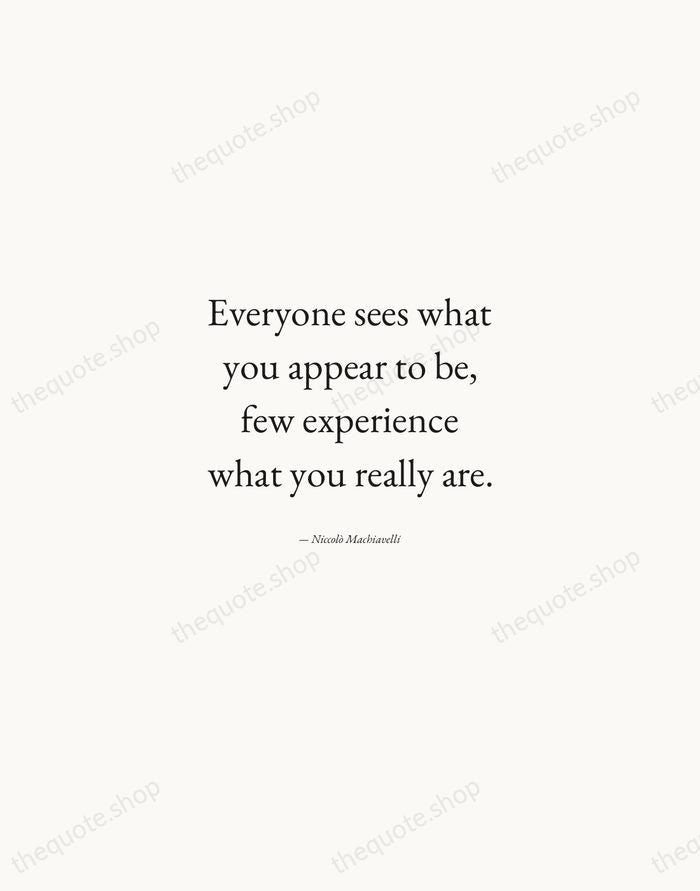 Everyone sees what you appear to be, few experience what you really… — Niccolò Machiavelli — Quiet Garamond