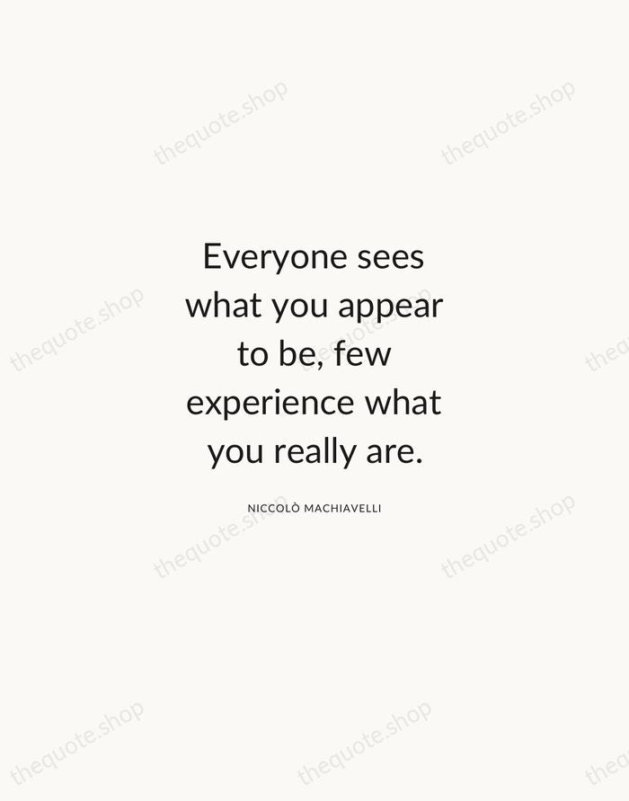 Everyone sees what you appear to be, few experience what you really… — Niccolò Machiavelli — Modern Sans Calm