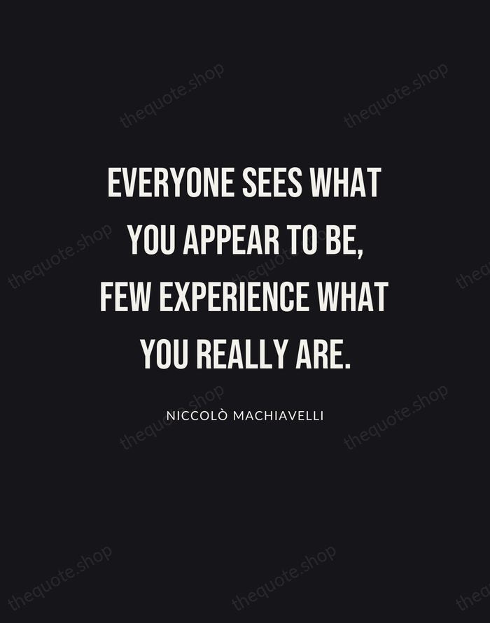 Everyone sees what you appear to be, few experience what you really… — Niccolò Machiavelli | Printable Wall Art — Poster Condensed