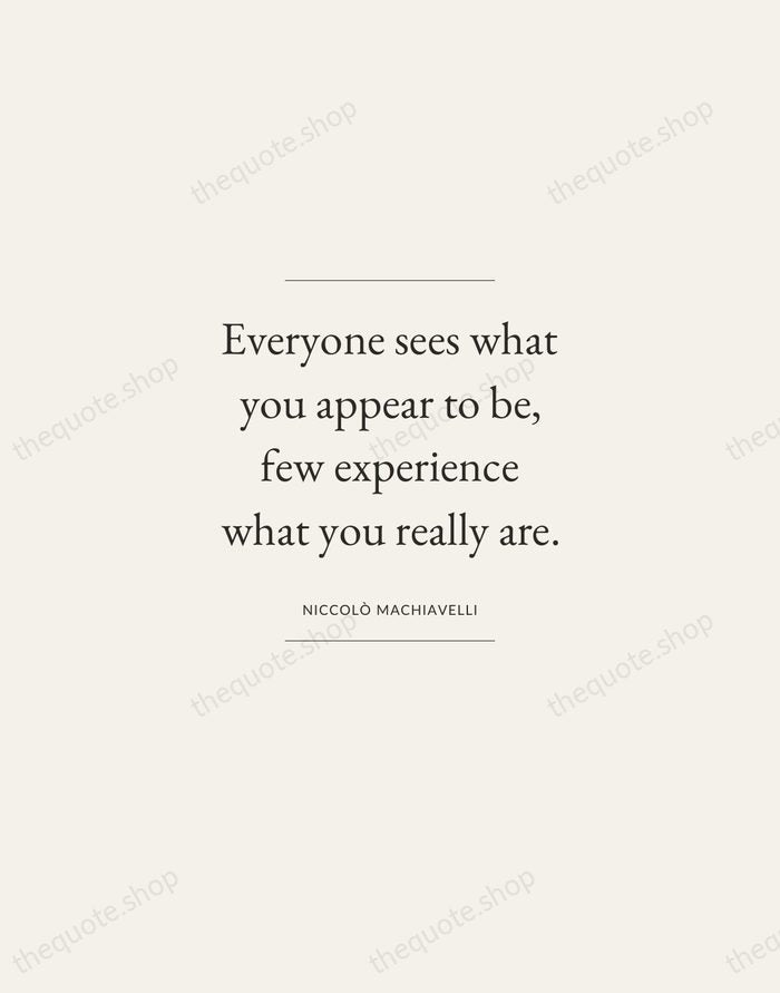 Everyone sees what you appear to be, few experience what you really… — Niccolò Machiavelli — Gallery Frame