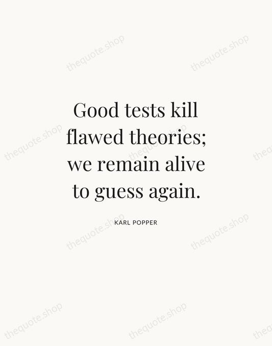 Good tests kill flawed theories; we remain alive to guess again. — Karl Popper | Printable Wall Art — Atelier Serif